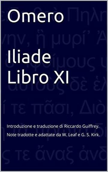 Omero - Iliade - Libro XI: Introduzione e traduzione di Riccardo Guiffrey. Note tradotte e adattate da W. Leaf e G. S. Kirk.